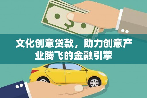 沙湾文化创意贷款，助力创意产业腾飞的金融引擎