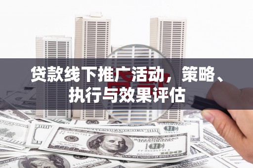 沙湾贷款线下推广活动，策略、执行与效果评估