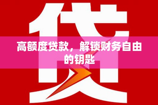 沙湾高额度贷款，解锁财务自由的钥匙