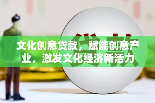 沙湾文化创意贷款，赋能创意产业，激发文化经济新活力