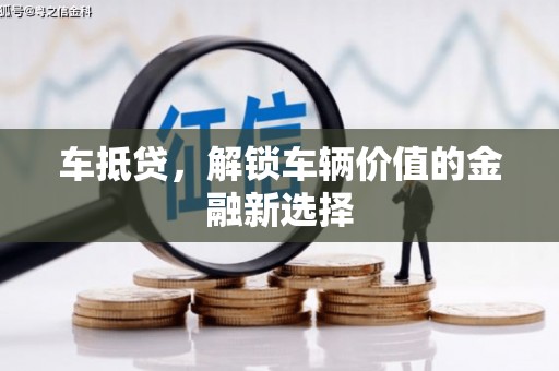 沙湾车抵贷，解锁车辆价值的金融新选择