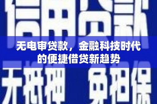 沙湾无电审贷款，金融科技时代的便捷借贷新趋势