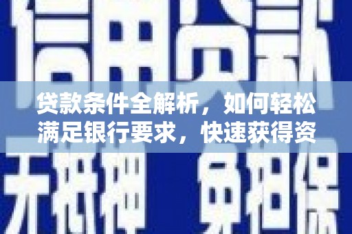沙湾贷款条件全解析，如何轻松满足银行要求，快速获得资金支持