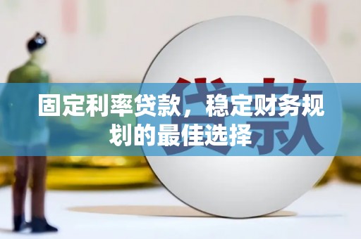 沙湾固定利率贷款，稳定财务规划的最佳选择