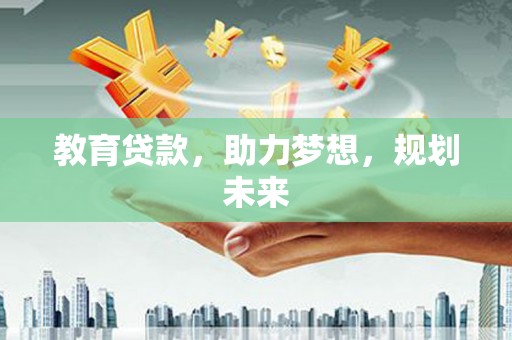 沙湾教育贷款，助力梦想，规划未来