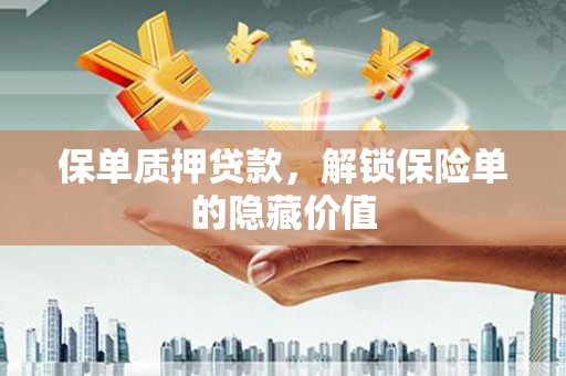 沙湾保单质押贷款，解锁保险单的隐藏价值