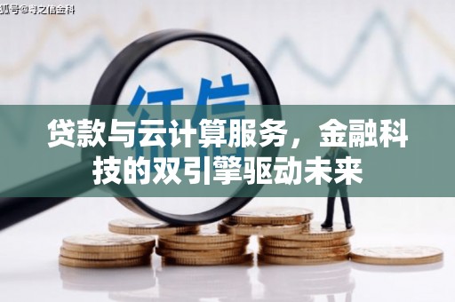 沙湾贷款与云计算服务，金融科技的双引擎驱动未来