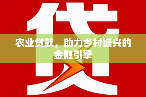 沙湾农业贷款，助力乡村振兴的金融引擎