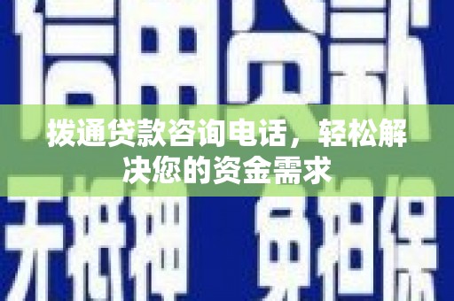 沙湾拨通贷款咨询电话，轻松解决您的资金需求