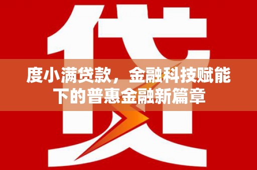 沙湾度小满贷款，金融科技赋能下的普惠金融新篇章