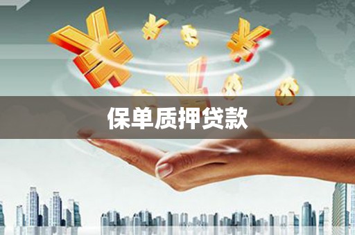 沙湾保单质押贷款
