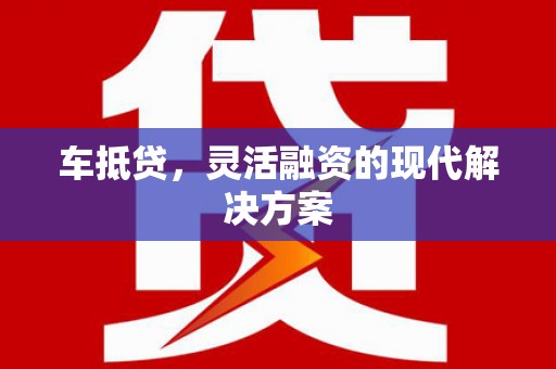 沙湾车抵贷，灵活融资的现代解决方案