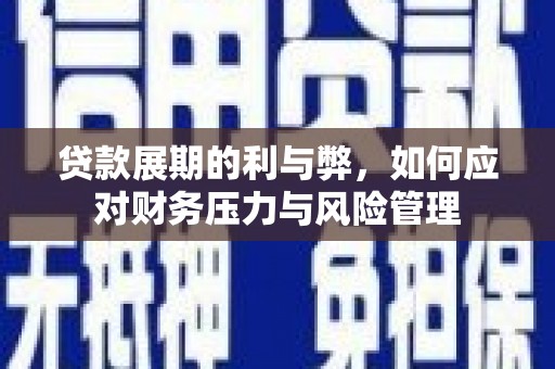 沙湾贷款展期的利与弊，如何应对财务压力与风险管理