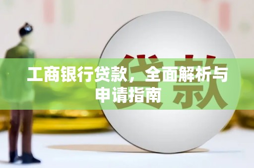 沙湾工商银行贷款，全面解析与申请指南