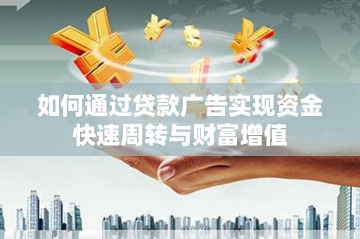 沙湾如何通过贷款广告实现资金快速周转与财富增值