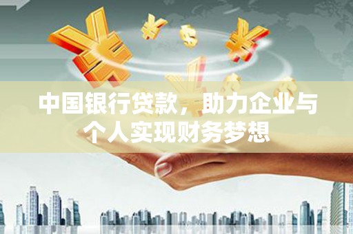 沙湾中国银行贷款，助力企业与个人实现财务梦想