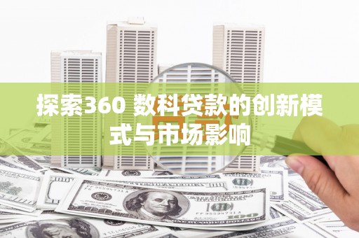 沙湾探索360 数科贷款的创新模式与市场影响