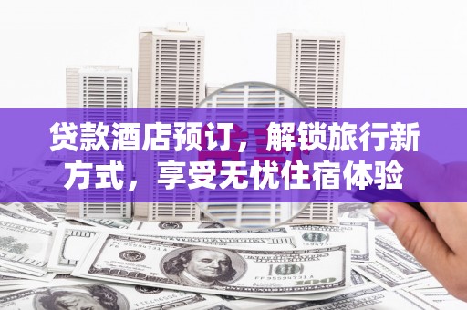 沙湾贷款酒店预订，解锁旅行新方式，享受无忧住宿体验