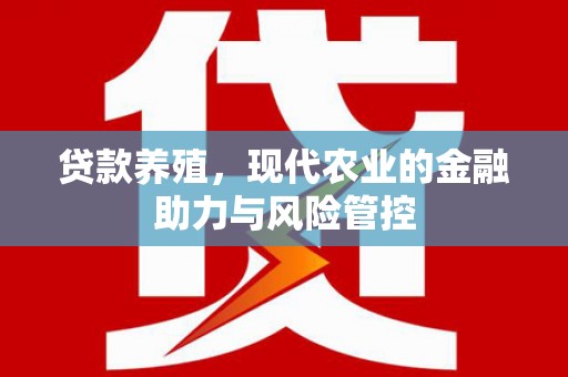 沙湾贷款养殖，现代农业的金融助力与风险管控