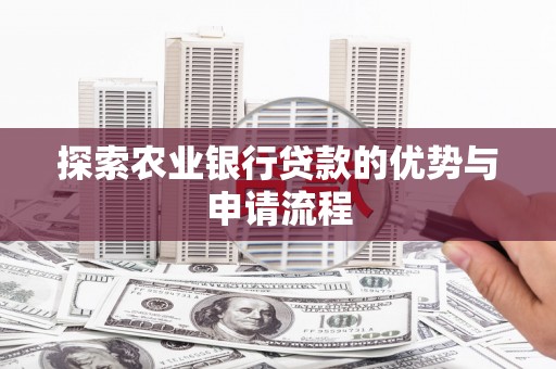 沙湾探索农业银行贷款的优势与申请流程