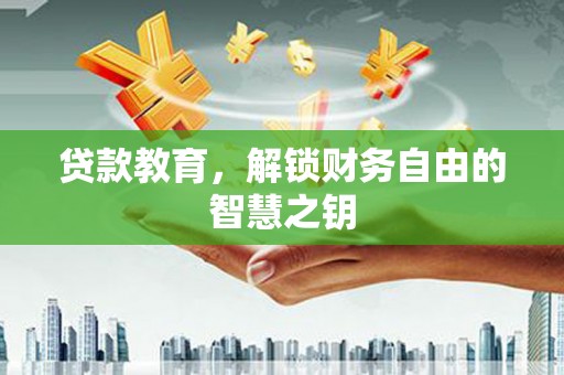 沙湾贷款教育，解锁财务自由的智慧之钥