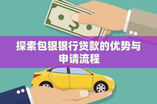 沙湾探索包银银行贷款的优势与申请流程