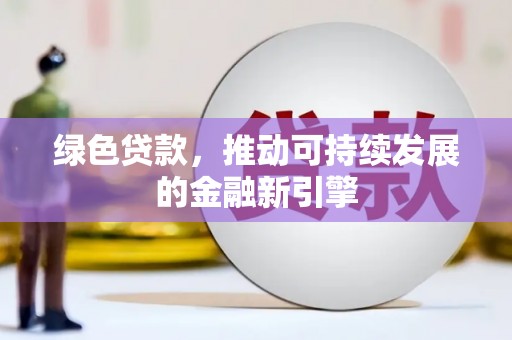 沙湾绿色贷款，推动可持续发展的金融新引擎