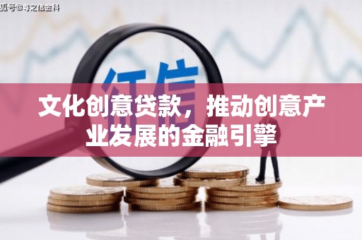 沙湾文化创意贷款，推动创意产业发展的金融引擎