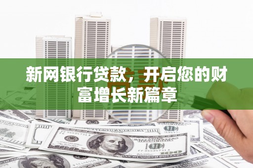 沙湾新网银行贷款，开启您的财富增长新篇章