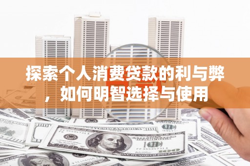 沙湾探索个人消费贷款的利与弊，如何明智选择与使用