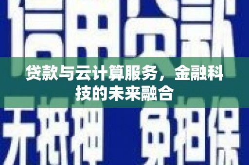 沙湾贷款与云计算服务，金融科技的未来融合