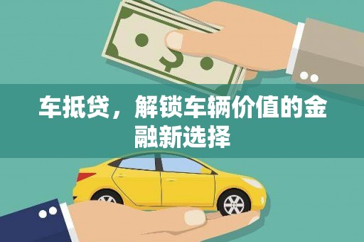 沙湾车抵贷，解锁车辆价值的金融新选择