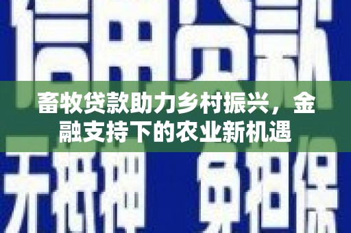 沙湾畜牧贷款助力乡村振兴，金融支持下的农业新机遇