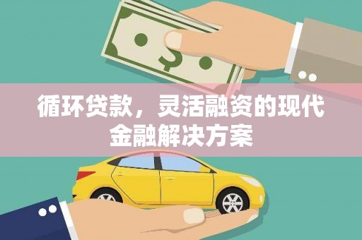 沙湾循环贷款，灵活融资的现代金融解决方案