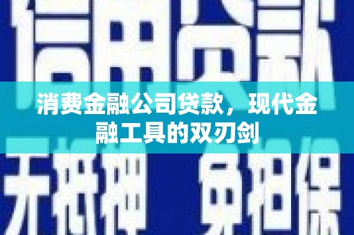沙湾消费金融公司贷款，现代金融工具的双刃剑