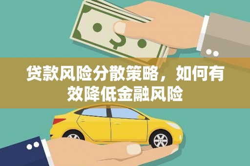 沙湾贷款风险分散策略，如何有效降低金融风险