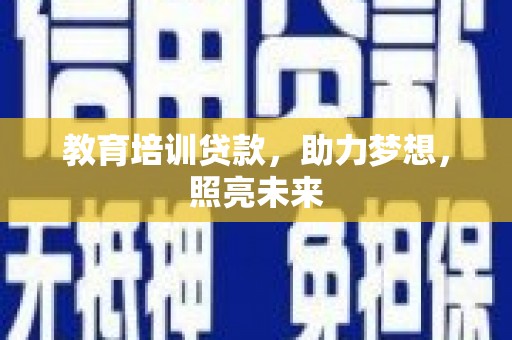沙湾教育培训贷款，助力梦想，照亮未来