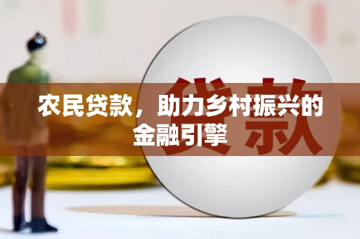 沙湾农民贷款，助力乡村振兴的金融引擎