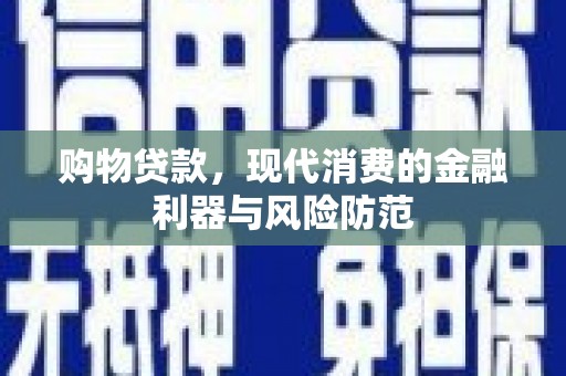 沙湾购物贷款，现代消费的金融利器与风险防范