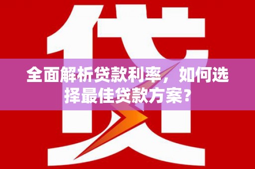 沙湾全面解析贷款利率，如何选择最佳贷款方案？