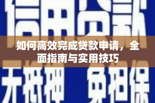 沙湾如何高效完成贷款申请，全面指南与实用技巧