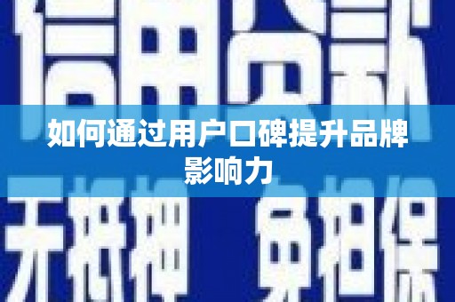 沙湾如何通过用户口碑提升品牌影响力