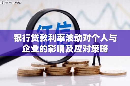 沙湾银行贷款利率波动对个人与企业的影响及应对策略