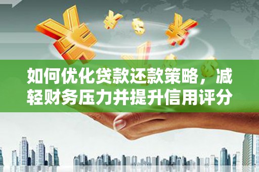 沙湾如何优化贷款还款策略，减轻财务压力并提升信用评分