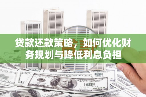 沙湾贷款还款策略，如何优化财务规划与降低利息负担