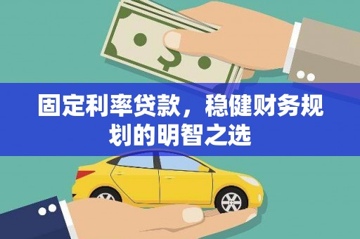 沙湾固定利率贷款，稳健财务规划的明智之选