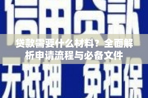 沙湾贷款需要什么材料？全面解析申请流程与必备文件