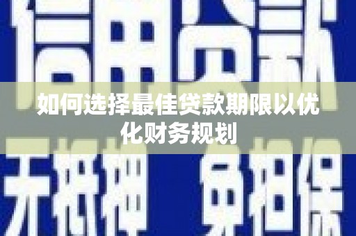 沙湾如何选择最佳贷款期限以优化财务规划