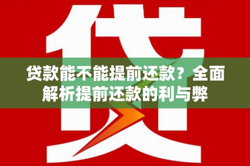 沙湾贷款能不能提前还款？全面解析提前还款的利与弊