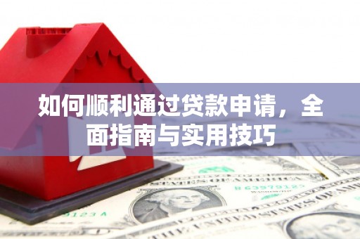沙湾如何顺利通过贷款申请，全面指南与实用技巧